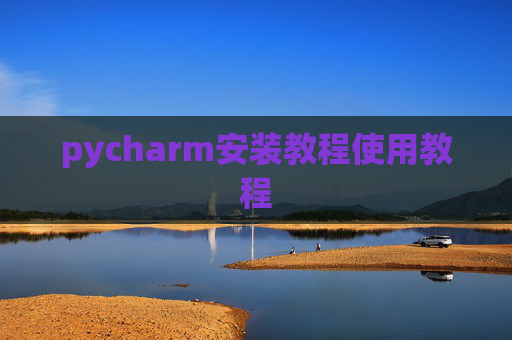pycharm安装教程使用教程 pycharm安装教程使用教程